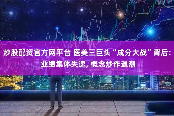 炒股配资官方网平台 医美三巨头“成分大战”背后: 业绩集体失速, 概念炒作退潮