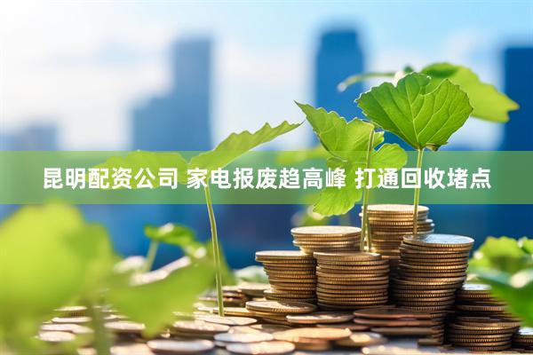 昆明配资公司 家电报废趋高峰 打通回收堵点